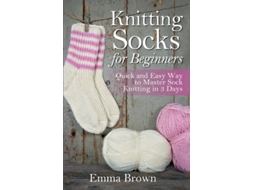 Livro Knitting Socks For Beginners Quick and Easy Way to Master Sock Knitting in 3 Days de Emma Brown (Inglês)