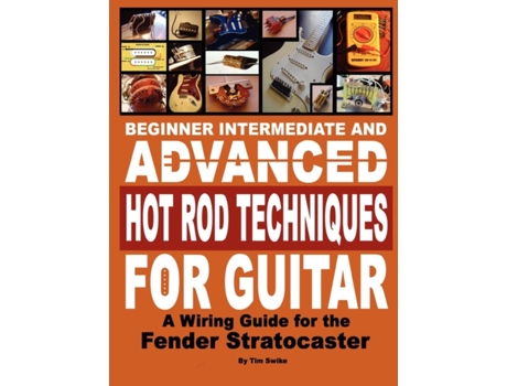 Livro Beginner Intermediate and Advanced Hot Rod Techniques for Guitar a Fender Stratocaster Wiring Guide Tim Swike (Inglês)