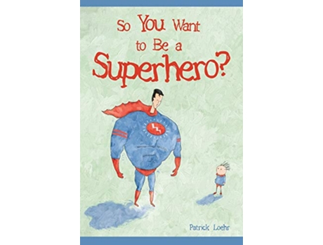 Livro So You Want to Be a Superhero 1 Building Character de Patrick Loehr (Inglês)