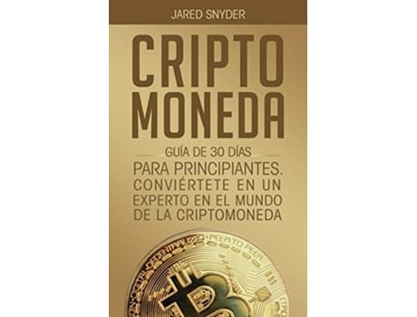 Livro Criptomoneda Guía De 30 Días Para Principiantes Conviertete En Un Experto En El Mundo De La Criptomoneda De Jared Snyder (espanhol)