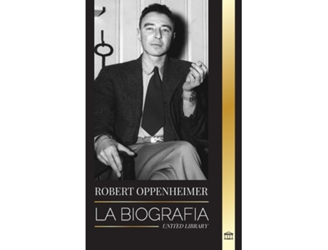 Livro Robert Oppenheimer La biografía del estadounidense Padre de la bomba atómica y director del Proyecto Manhattan de United Library (Espanhol)