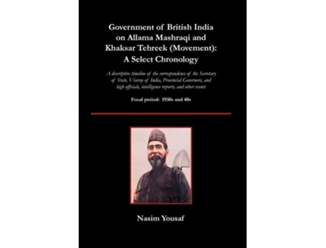 Livro Government of British India on Allama Mashraqi and Khaksar Tehreek (Movement): A Select Chronology; A Descriptive Timeline of the Correspondence of Th de Nasim Yousaf ( Inglês )