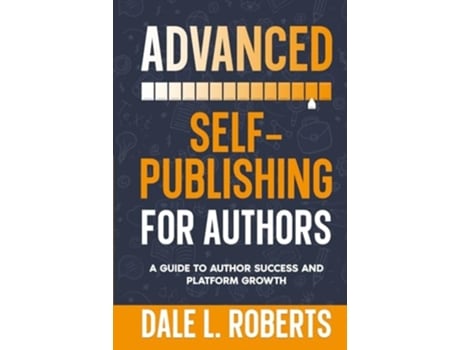 Livro Advanced Self-Publishing for Authors A Guide to Author Success and Platform Growth de Dale L Roberts (Inglês - Capa Dura)