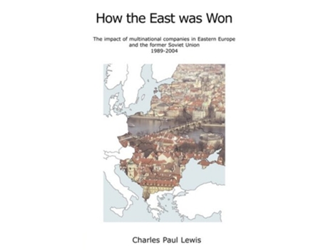 Livro How the East Was Won The Impact of Multinational Companies on Eastern Europe and the Former Soviet Union 19892004 de Charles Paul Lewis (Inglês)