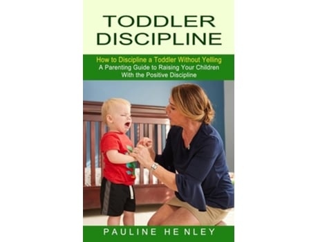 Livro Toddler Discipline How To Discipline A Toddler Without Yelling De Pauline Henley (inglês)