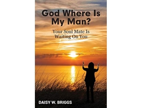 Livro God, Where Is My Man? Your Soul Mate Is Waiting On You De Daisy W Briggs (inglês)