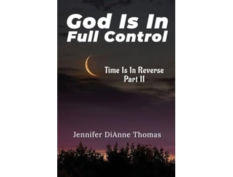 Livro GOD IS IN FULL CONTROL TIME IS IN REVERSE PART II de Jennifer Dianne Thomas (Inglês)