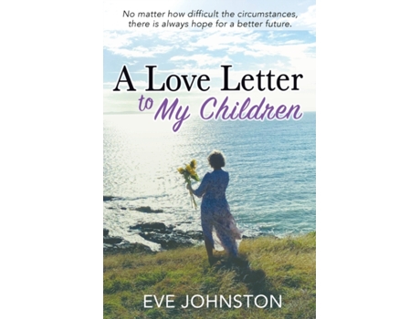 Livro A Love Letter to My Children: No matter how difficult the circumstances, there is always hope for a brighter future. Eve Johnston (Inglês)