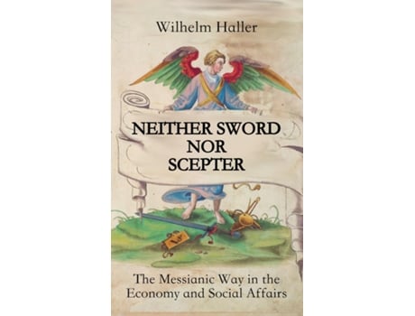 Livro Neither Sword Nor Scepter The Messianic Way In The Economy And Social Affairs De Wilhelm Haller (inglês)