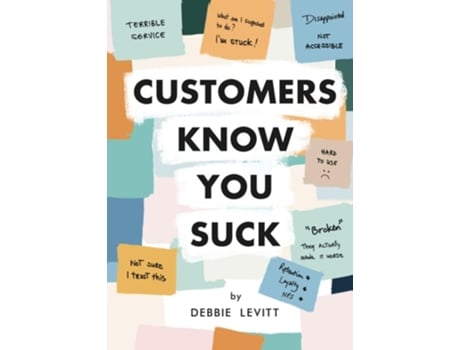 Livro Customers Know You Suck Actionable Cx Strategies To Better Understand, Attract, And Retain Customers De Debbie Levitt (inglês - Capa Dura)