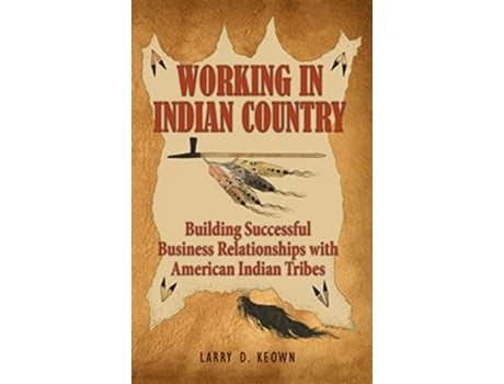 Livro Working in Indian Country Building Successful Business Relationships with American Indian Tribes de Larry D Keown (Inglês)