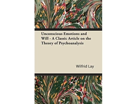 Livro Unconscious Emotions and Will A Classic Article on the Theory of Psychoanalysis de Wilfrid Lay (Inglês)