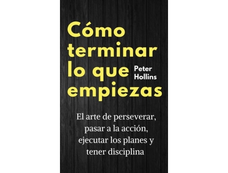Livro Cómo Terminar Lo Que Empiezas El Arte De Perseverar, Pasar A La Acción, Ejecutar Los Planes Y Tener Disciplina De Peter Hollins (inglês)
