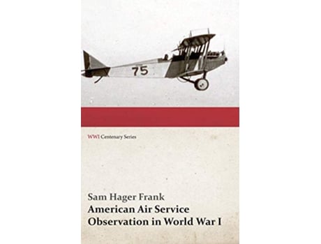 Livro American Air Service Observation in World War I WWI Centenary Series de Sam Hager Frank (Inglês)