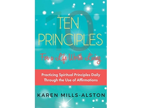 Livro 10 Principles for A Life Worth Living Practicing Spiritual Principles Daily Through the Use of Affirmations de Karen MillsAlston (Inglês)