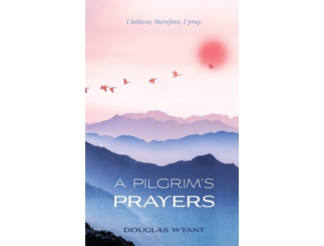 Livro A Pilgrims Prayers De Douglas Wyant (inglês)