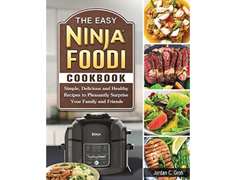 Livro The Easy Ninja Foodi Cookbook Simple Delicious and Healthy Recipes to Pleasantly Surprise Your Family and Friends de Jordan C Groh (Inglês)