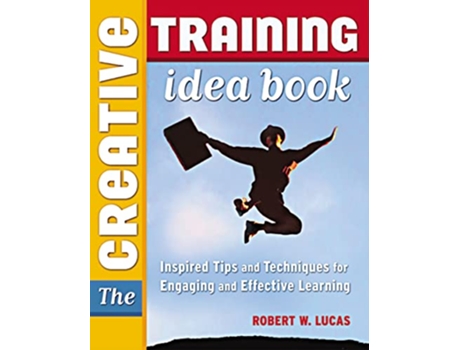 Livro The Creative Training Idea Book Inspired Tips and Techniques for Engaging and Effective Learning de Robert W LUCAS (Inglês)