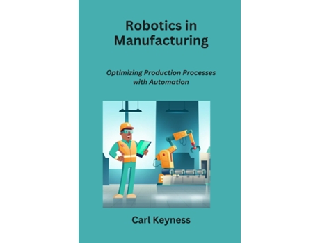 Livro Robotics in Manufacturing Optimizing Production Processes with Automation de Carl Keyness (Inglês)
