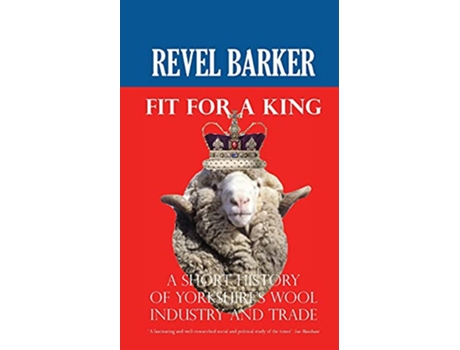Livro Fit For A King A Short History of Yorkshires Wool Industry and Trade de Revel Barker (Inglês)