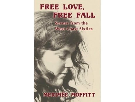 Livro Free Love, Free Fall Scenes From The West Coast Sixties De Merimée Moffitt (inglês)