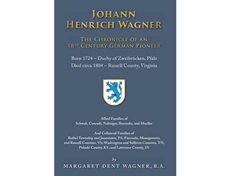 Livro Johann Henrich Wagner The Chronicle of an 18th Century German Pioneer de Margaret Dent Wagner (Inglês)