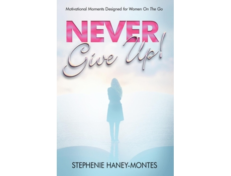 Livro Never Give Up! Motivational Moments Designed for Women On The Go de Stephenie Haney Montes (Inglês)