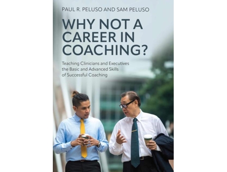 Livro Why Not a Career in Coaching? Teaching Clinicians and Executives the Basic and Advanced Skills of Successful Coaching de Paul R Peluso (Inglês)