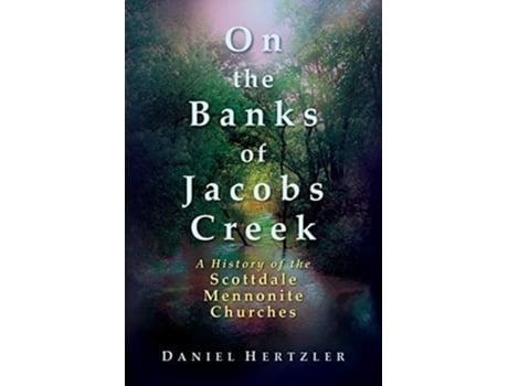 Livro On The Banks Of Jacobs Creek A History Of The Scottdale Mennonite Churches De Daniel Hertzler (inglês)