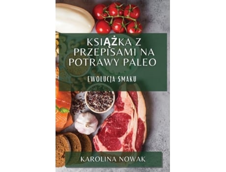 Livro Ksiazka z Przepisami na Potrawy Paleo Ewolucja Smaku de Karolina Nowak (Polaco)