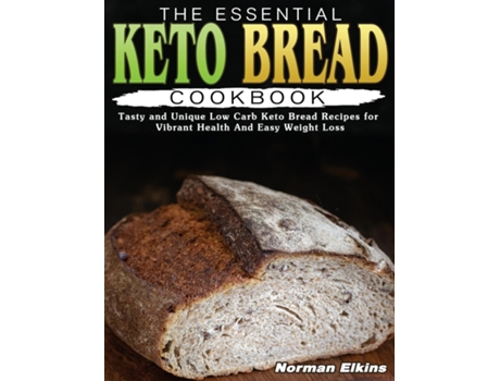 Livro The Essential Keto Bread Cookbook Tasty And Unique Low Carb Keto Bread Recipes For Vibrant Health And Easy Weight Loss De Norman Elkins (inglês)