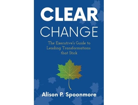 Livro CLEAR Change The Executives Guide to Leading Transformations that Stick de Alison P Spoonmore (Inglês)
