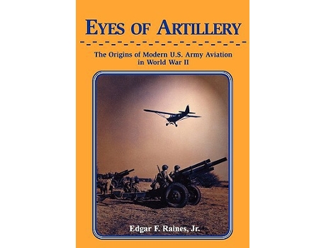 Livro Eyes of Artillery The Origins of Modern United States Army Aviation in World War II de Edgar F Raines (Inglês)
