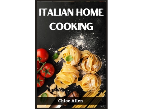 Livro ITALIAN HOME COOKING Authentic Italian Home Cooking Made Easy de Chloe Allen (Inglês)
