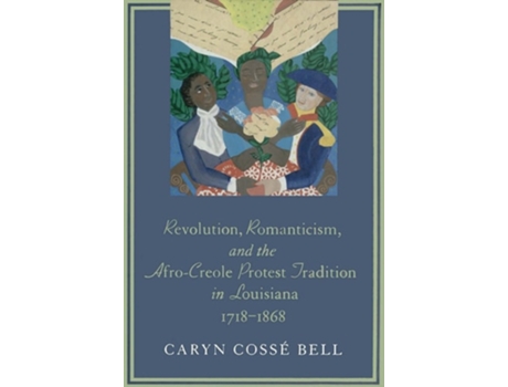 Livro Revolution, Romanticism, and the Afro-Creole Protest Tradition in Louisiana, 1718-1868 de Caryn Cossé Bell (Inglês)