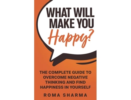Livro What Will Make You Happy? The Complete Guide To Overcome Negative Thinking And Find Happiness In Yourself De Roma Sharma (inglês)