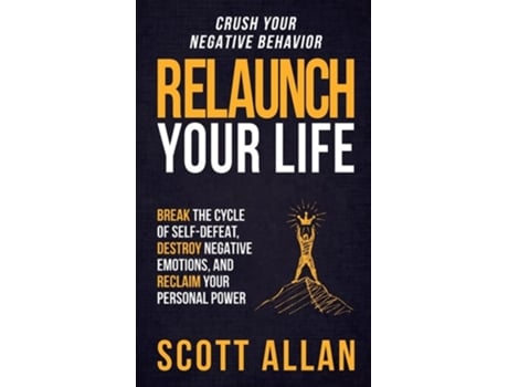 Livro Relaunch Your Life Break The Cycle Of Self-defeat, Destroy Negative Emotions And Reclaim Your Personal Power De Scott Allan (inglês - Capa Dura)