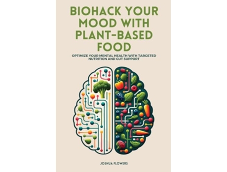 Livro Biohack Your Mood with Plant-Based Food Optimize Your Mental Health with Targeted Nutrition and Gut Support de Joshua Flowers (Inglês)