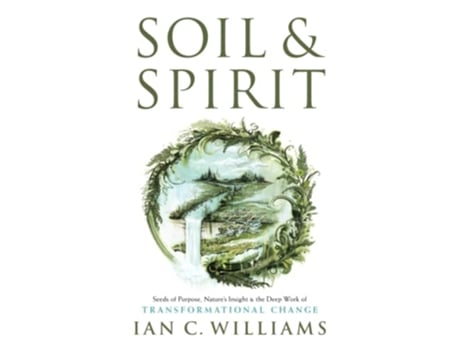 Livro Soil Spirit Seeds of Purpose Nature’s Insight the Deep Work of Transformational Change de Ian C Williams (Inglês)
