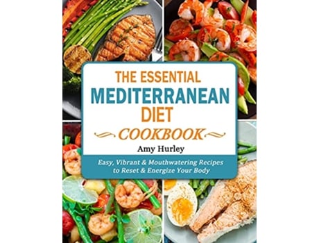 Livro The Essential Mediterranean Diet Cookbook Easy Vibrant Mouthwatering Recipes to Reset Energize Your Body de Amy Hurley (Inglês)