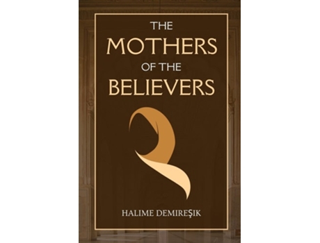 Livro The Mothers of the Believers Wives of Prophet Muhammad de Halime Demires¸ik (Inglês)