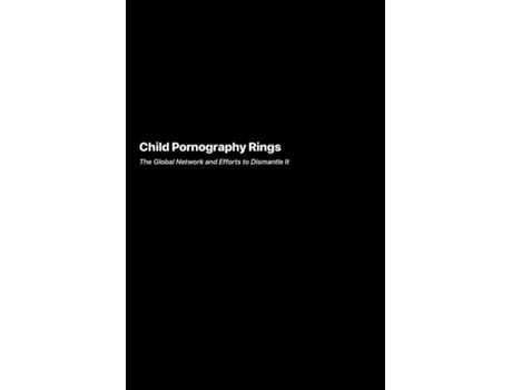 Livro Child Pornography Rings The Global Network and Efforts to Dismantle It de Angela Rivers (Inglês)