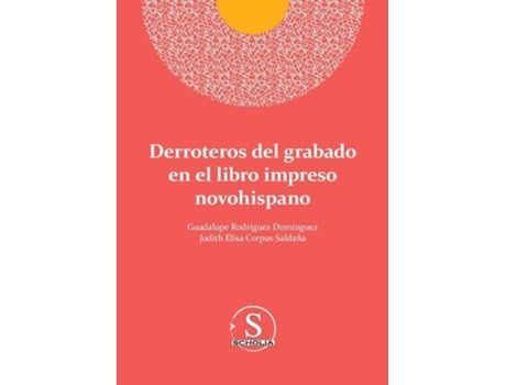 Livro Derroteros del grabado en el libro impreso novohispano de Guadalupe Rodríguez Domínguez e Judith Elisa Corpus Saldaña (Espanhol)