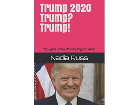 Livro Trump 2020 Trump Trump Thoughts of the Minority Migrant Artist de Nadia Russ (Inglês)