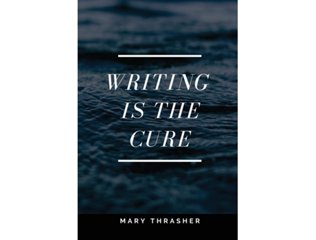 Livro Writing Is The Cure De Mary Thrasher (inglês)