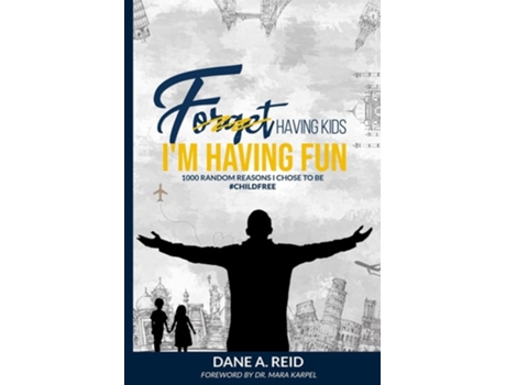 Livro Forget Having Kids. Im Having Fun 1000 Random Reason I Chose To Be Childfree De Dane A Reid (inglês)