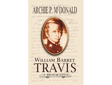 Livro William Barrett Travis A Biography de Dr Archie P McDonald (Inglês)