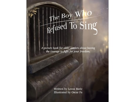 Livro The Boy Who Refused To Sing A Picture Book For Older Readers About Having The Courage To Fight For Your Freedom De Leeza Baric (inglês)