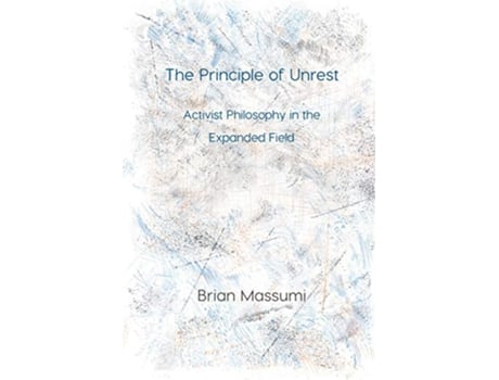 Livro The Principle of Unrest Activist Philosophy in the Expanded Field Immediations de Brian Massumi (Inglês)