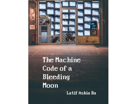Livro The Machine Code Of The Bleeding Moon De Latif Ba (inglês)